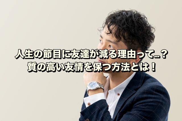 人生の節目に友達が減る理由って…？質の高い友情を保つ方法とは！