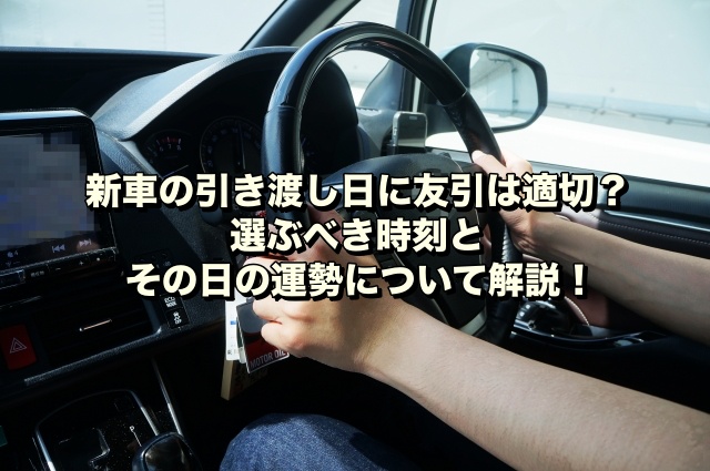 新車の引き渡し日に友引は適切？選ぶべき時刻とその日の運勢について解説！