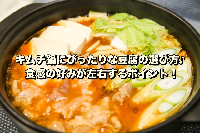 キムチ鍋にぴったりな豆腐の選び方♪食感の好みが左右するポイント！