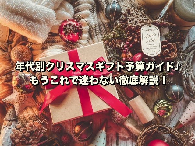 年代別クリスマスギフト予算ガイド♪もうこれで迷わない徹底解説！