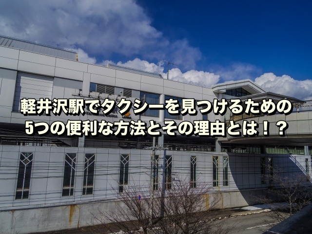 軽井沢駅でタクシーを見つけるための5つの便利な方法とその理由とは！？