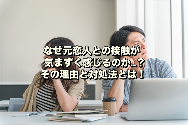 なぜ元恋人との接触が気まずく感じるのか…？その理由と対処法とは！