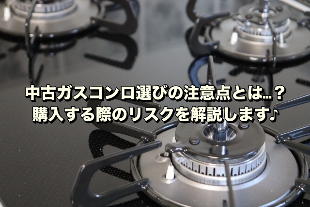 中古ガスコンロ選びの注意点とは…？購入する際のリスクを解説します♪