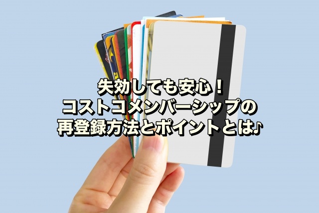 失効しても安心！ コストコメンバーシップの再登録方法とポイントとは♪