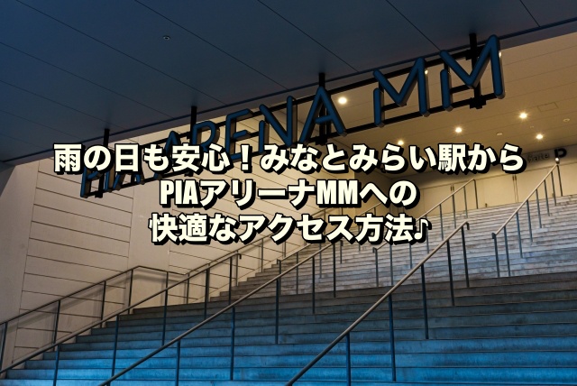 雨の日も安心！みなとみらい駅からPIAアリーナMMへの快適なアクセス方法♪