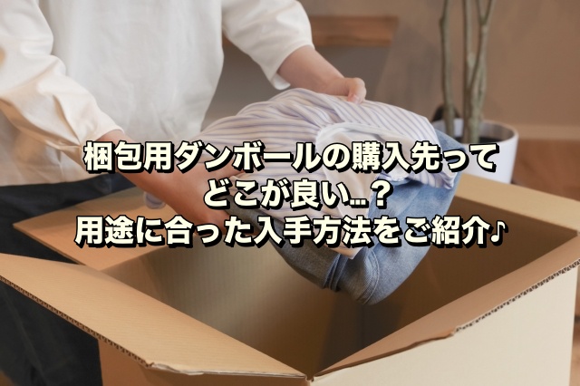 梱包用ダンボールの購入先ってどこが良い…？用途に合った入手方法をご紹介♪