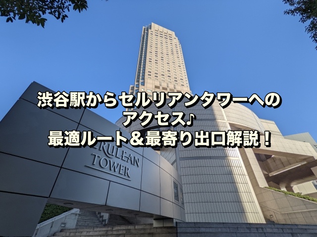 渋谷駅からセルリアンタワーへのアクセス♪最適ルート＆最寄り出口解説！