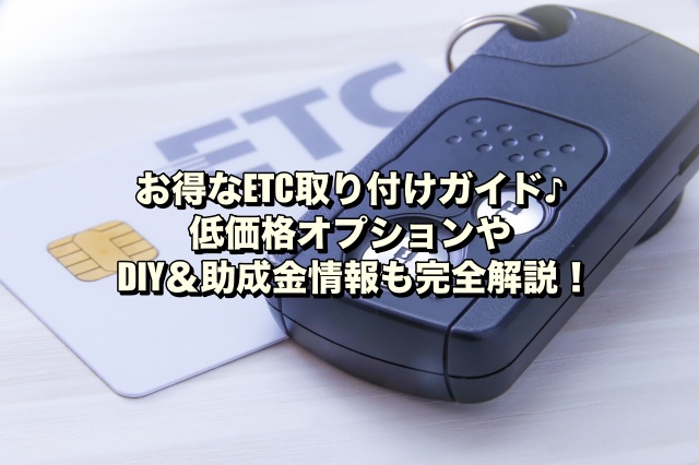 お得なETC取り付けガイド♪低価格オプションやDIY＆助成金情報も完全解説！