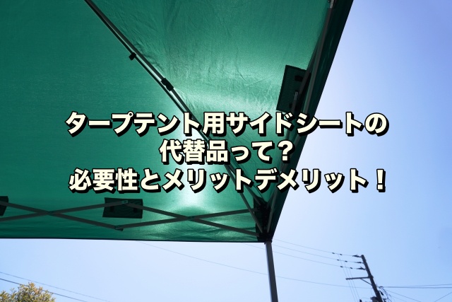 タープテント用サイドシートの代替品って？必要性とメリットデメリット！