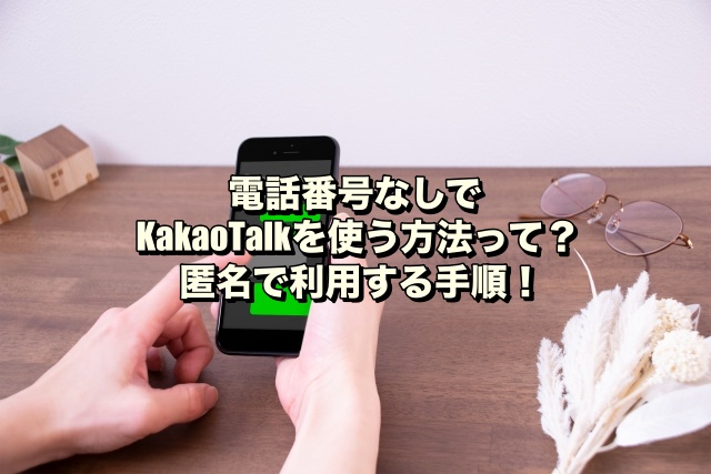 電話番号なしでKakaoTalkを使う方法って？匿名で利用する手順！