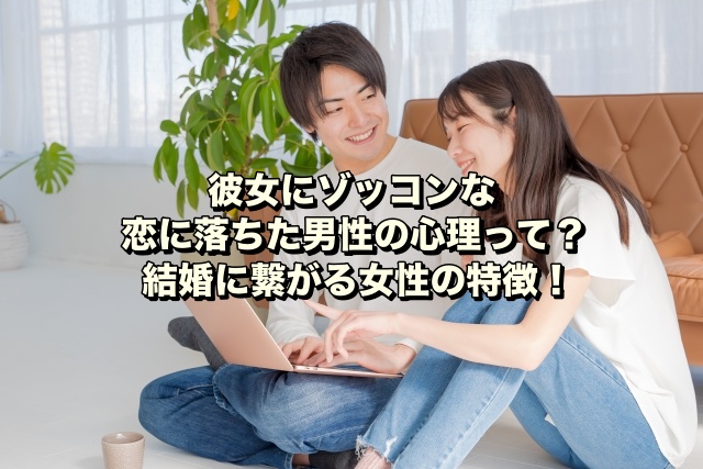 彼女にゾッコンな恋に落ちた男性の心理って？結婚に繋がる女性の特徴！