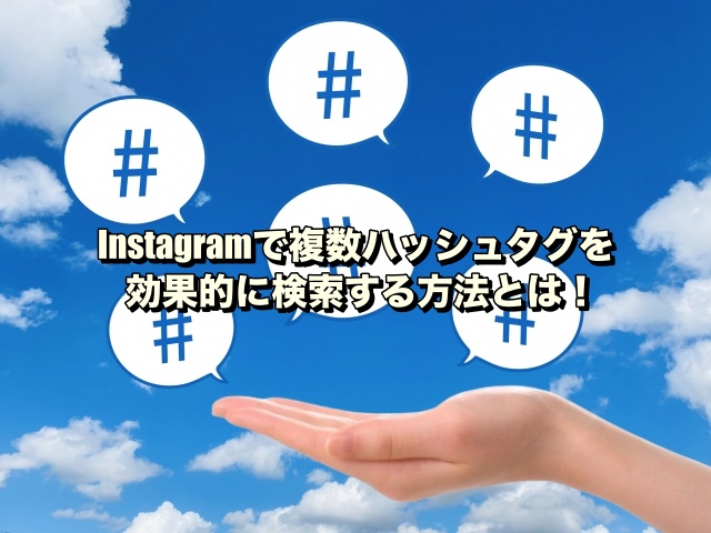 Instagramで複数ハッシュタグを効果的に検索する方法とは！