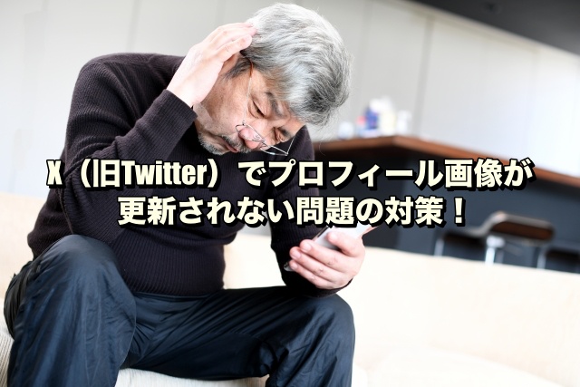 X（旧Twitter）でプロフィール画像が更新されない問題の対策！