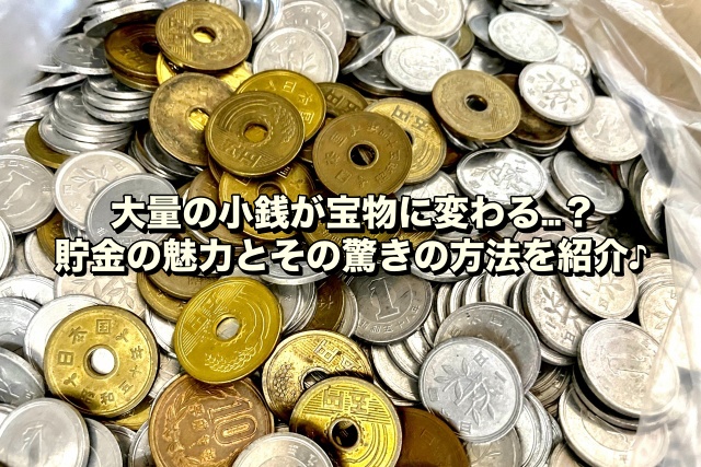 大量の小銭が宝物に変わる…？貯金の魅力とその驚きの方法を紹介♪