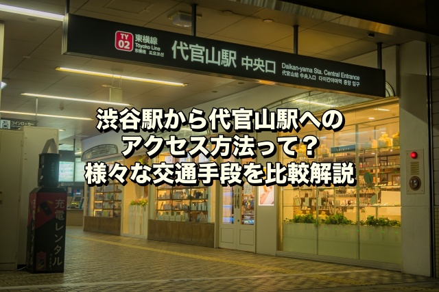 渋谷駅から代官山駅へのアクセス方法って？様々な交通手段を比較解説