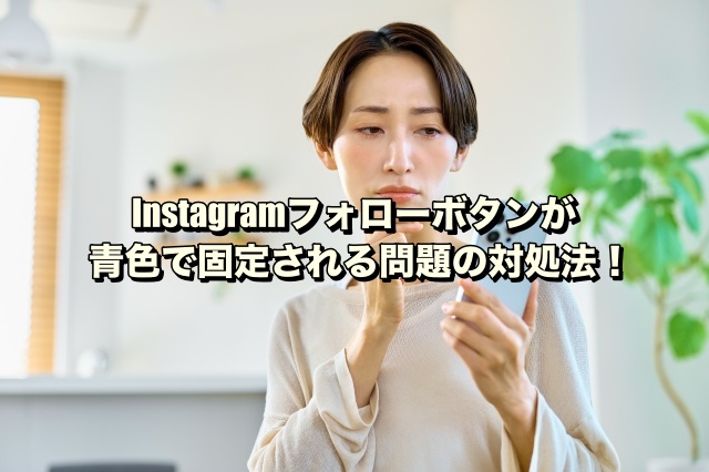 Instagramフォローボタンが青色で固定される問題の対処法！